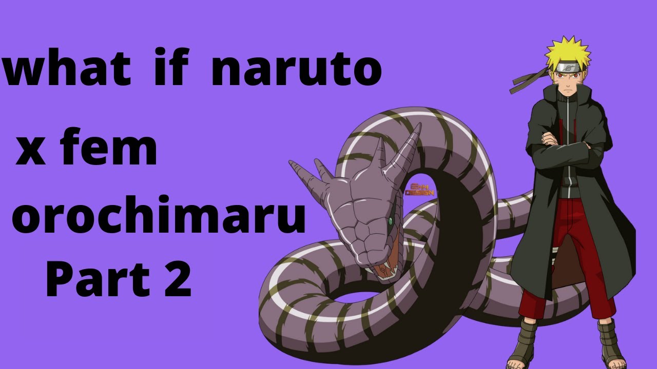 what if naruto x fem orochimaru part 2 (A Snake's Obsession )