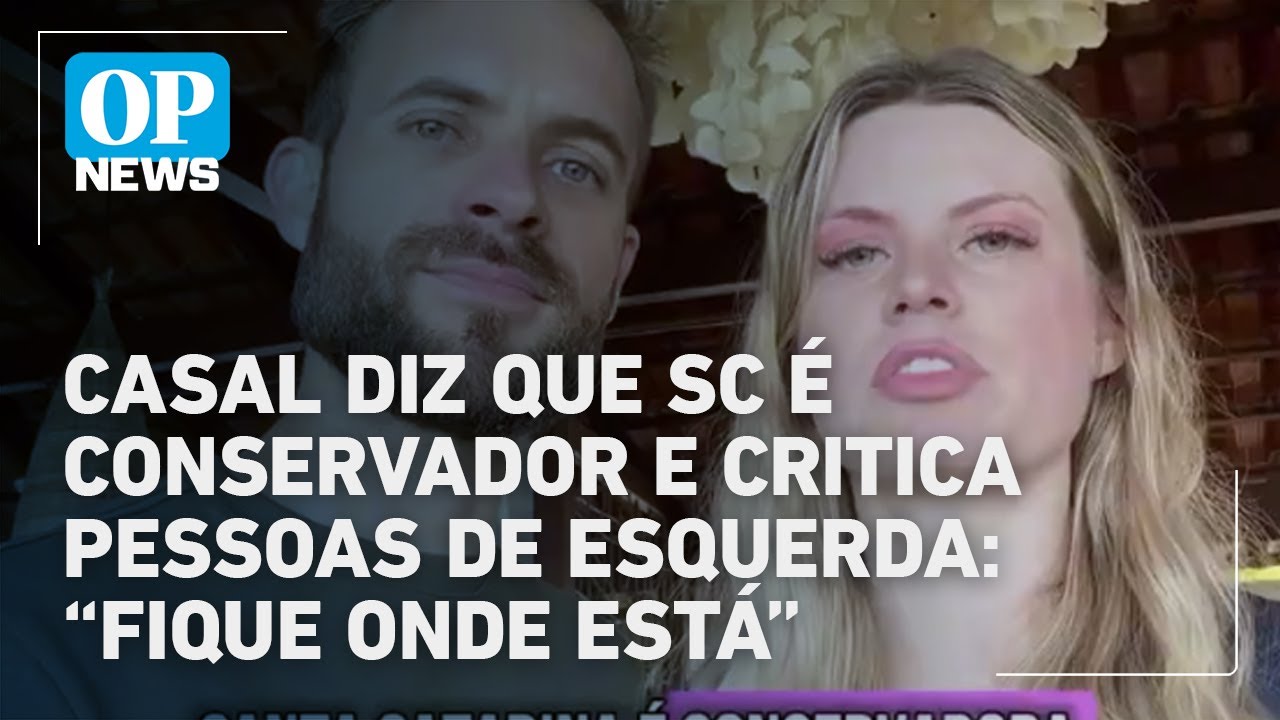 Casal diz que SC é conservadora e critica pessoas de esquerda:  “Fique onde está”