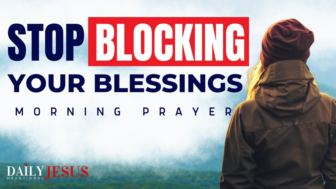 Don't Block Your Blessings | Blessed Morning Prayer