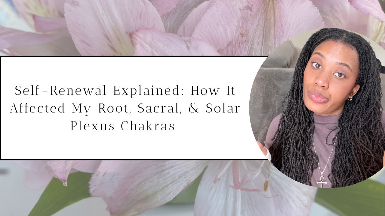 Self-Renewal Explained: How It Affected My Sacral & Solar Plexus Chakras 