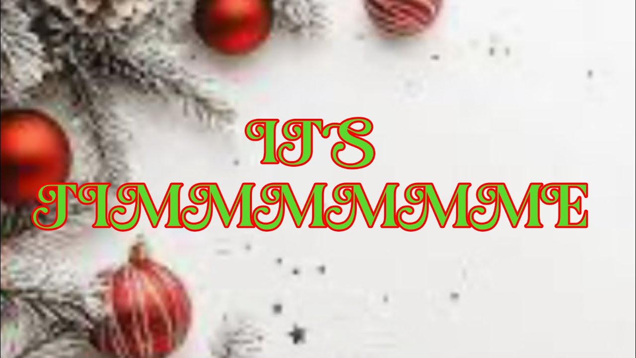 ITS TIMMMMMME - Merry Christmas!