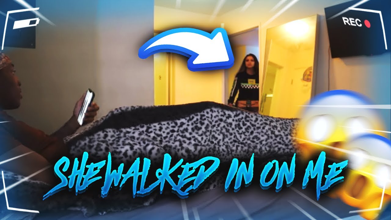 SHE WALKED IN ON ME!!