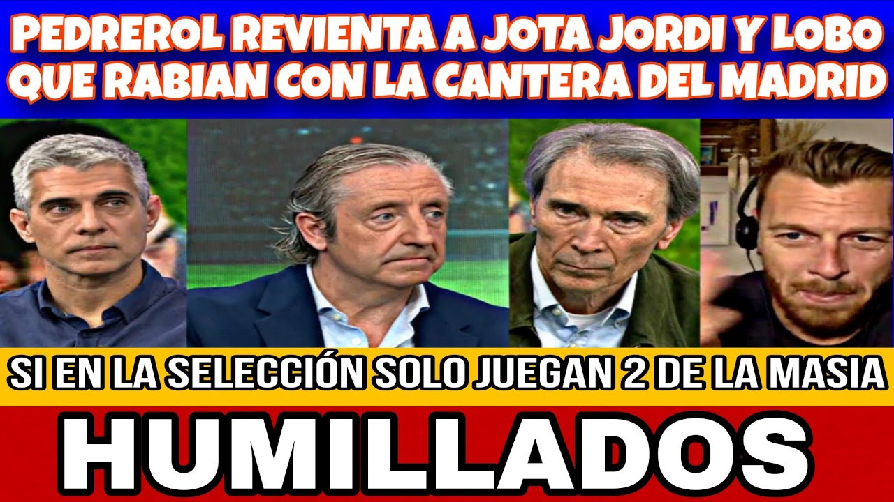 PEDREROL REVIENTA A JOTA JORDI Y LOBO CARRASCO QUE RABIAN CON LOS CANTERANOS DEL MADRID