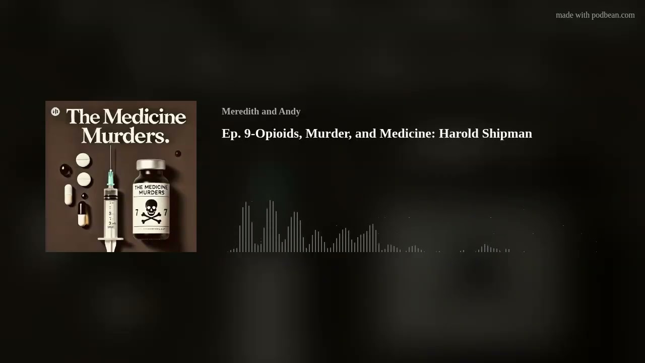 Ep. 9-Opioids, Murder, and Medicine: Harold Shipman