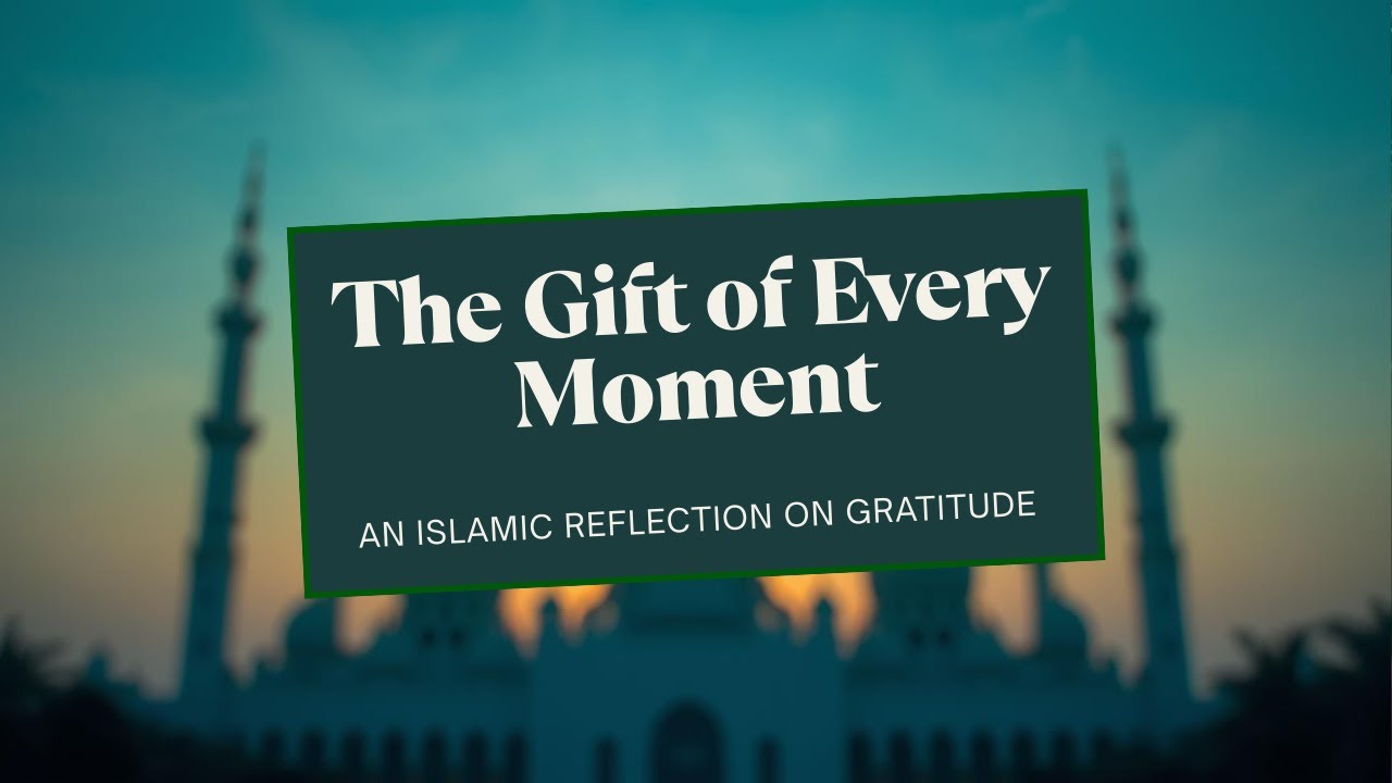 The Gift of Every Moment: An Islamic Reflection on Gratitude
