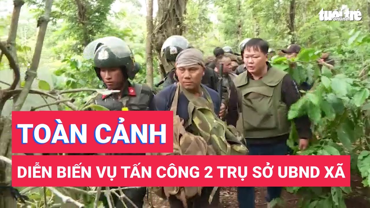 Toàn cảnh diễn biến vụ tấn công hai 2 trụ sở UBND xã ở Đắk Lắk