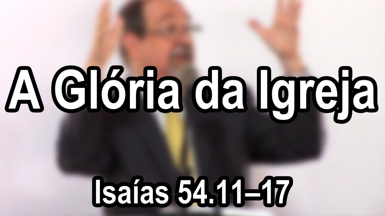 A Glória da Igreja Revelada para Consolação – Isaías 54 11–17