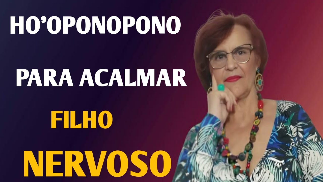 HO'OPONOPONO PARA ACALMAR FILHO NERVOSO 