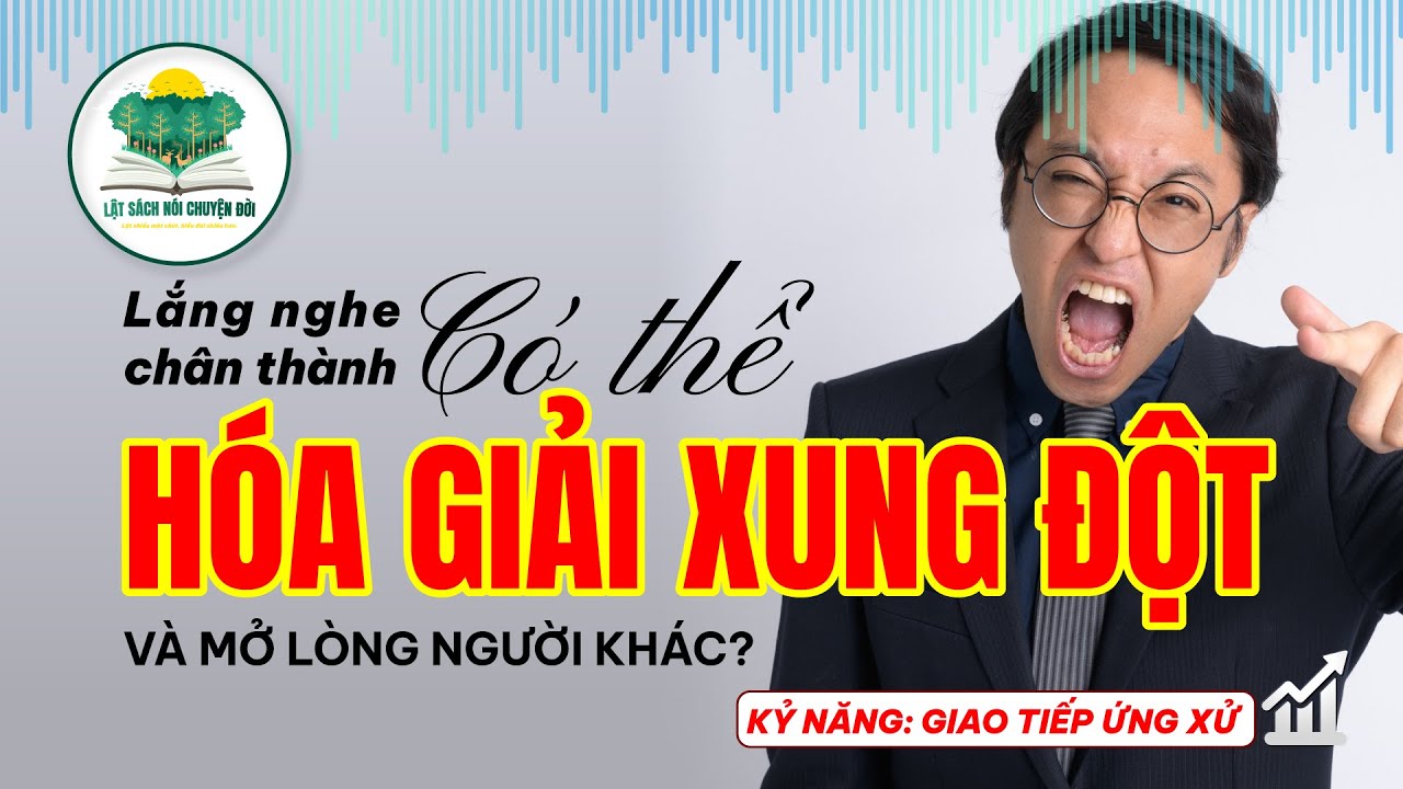 Vì sao lắng nghe chân thành có thể hóa giải xung đột và mở lòng người khác?
