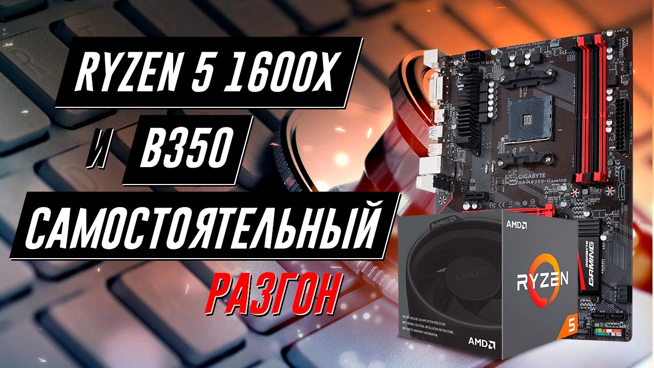 Разгон RYZEN 5 1600X на B350, отлов фризов в играх и тест Gigabyte AB350-Gaming 3