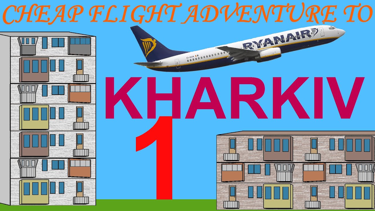 Cheap flight adventure to Kharkiv Ukraine (part 1)