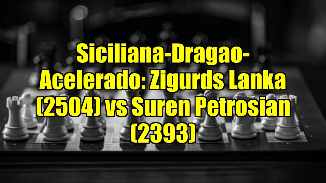 Siciliana-Dragao-Acelerado: Zigurds Lanka (2504) vs Suren Petrosian (2393)
