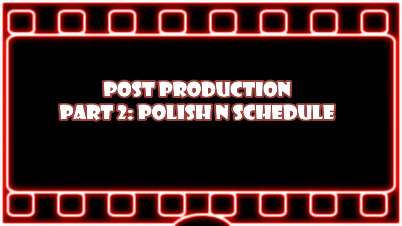 Post Production: Polish 'n' Schedule