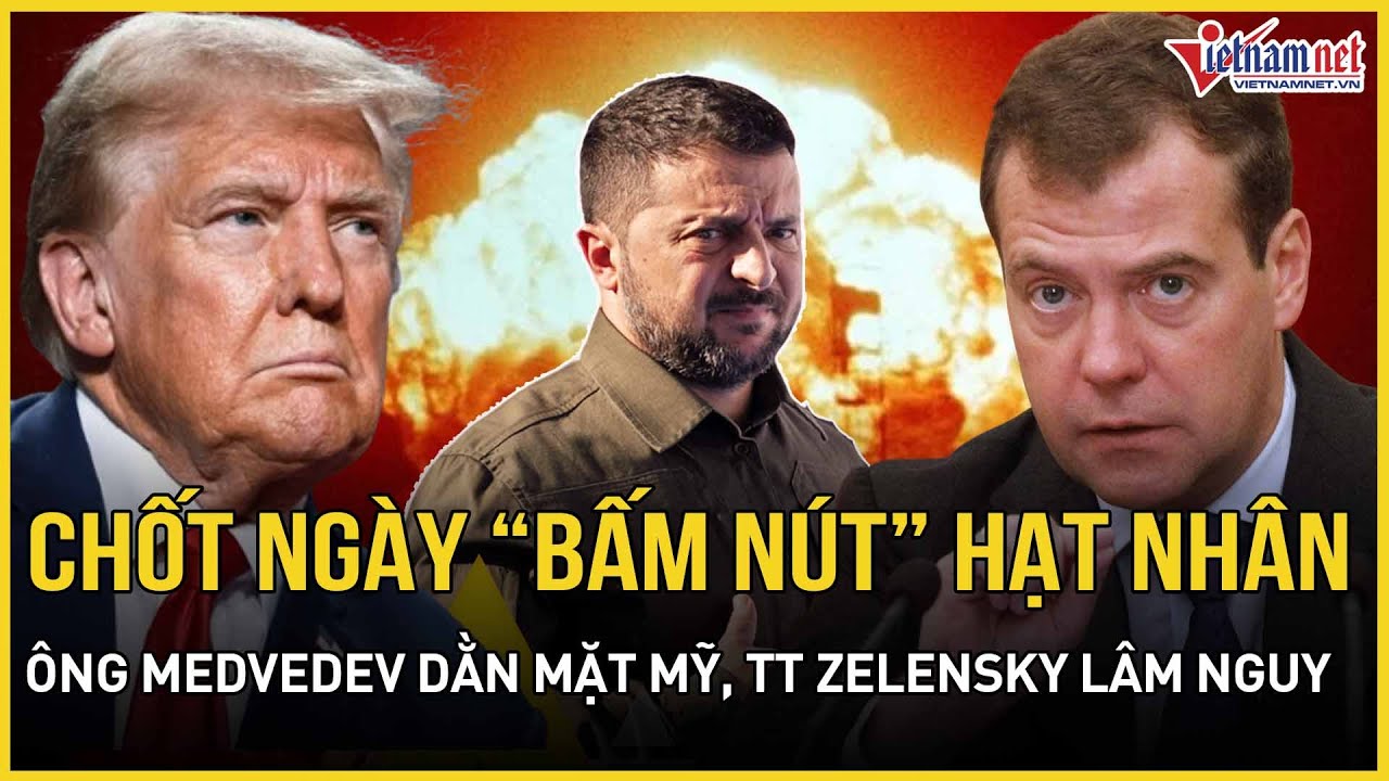 Ông Medvedev chốt nóng ngày “bật nắp” hạt nhân, cảnh báo sấm sét Mỹ, TT Zelensky nguy cơ mất mạng?