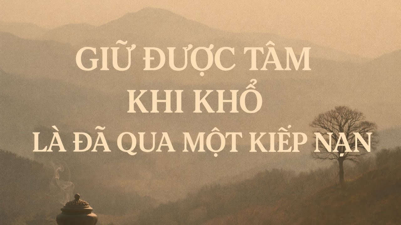 Không Phải Ai Khổ Cũng Được Phúc Nhưng Ai Giữ Được Mình Trong Khổ Sẽ Không Trắng Tay
