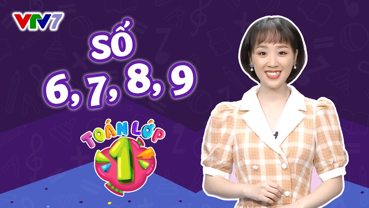 Bài 2: Làm quen với các số 6,7,8,9 | TOÁN 1 | VTV7