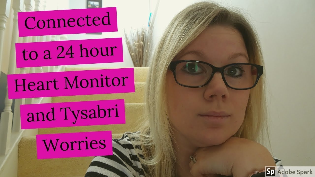 Connected to a 24 hour HEART MONITOR and TYSABRI Worries