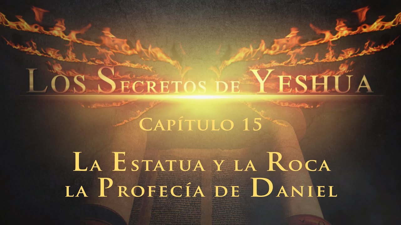 La estatua y la roca, la Profecía de Daniel CAP 15 Los secretos de Yeshua