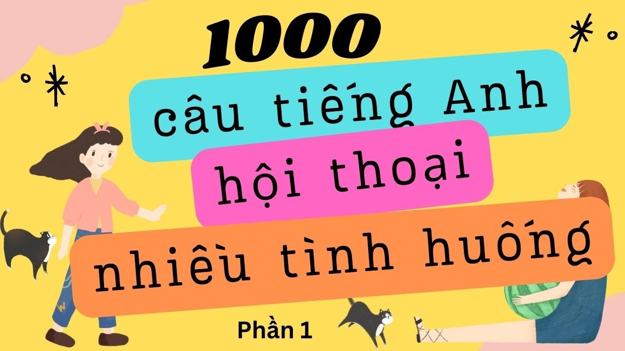 [Phần 1] Luyện n&oacute;i 1000 c&acirc;u tiếng Anh giao tiếp NGẮN, ĐƠN GIẢN, THỰC TẾ cho người mới bắt đầu