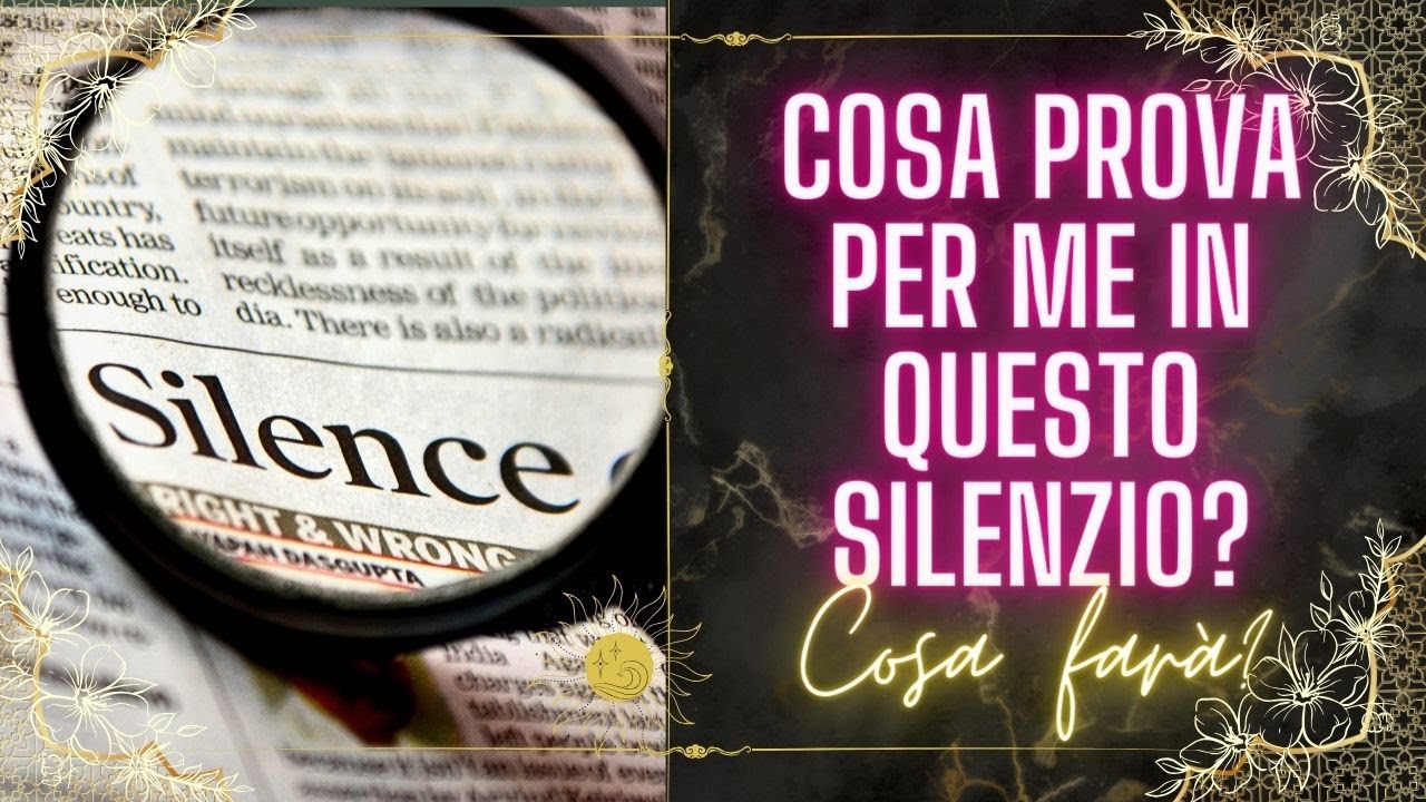 Cosa prova per me in questo SILENZIO? Cosa farà?