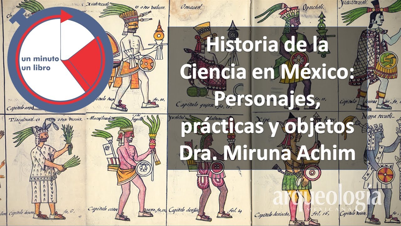 Historia de la Ciencia en México: personajes, prácticas y objetos. Dra. Miruna Achim, UAM-C