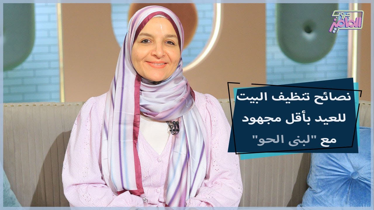 طرق وحلول لتنظيف البيت للعيد بأقل مجهود مع لبنى الحو | جروب الماميز