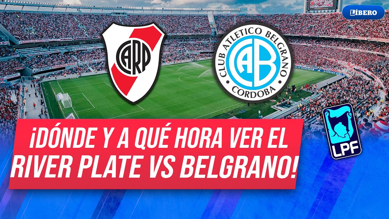 River Plate vs Belgrano: hora y d&oacute;nde ver por Liga Argentina 2026 | L&iacute;bero