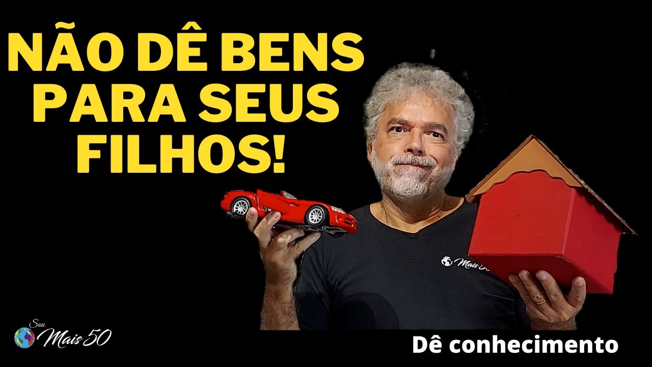 NÃO DÊ BENS PARA OS SEUS FILHOS!