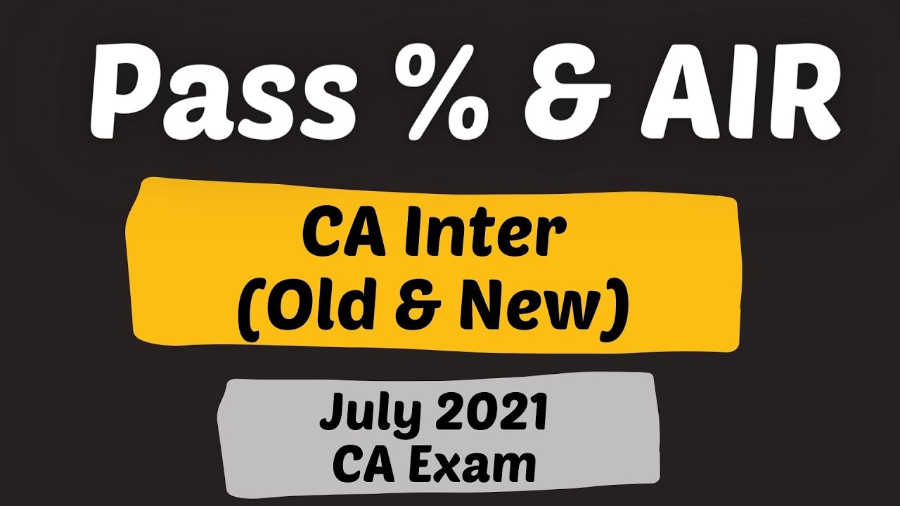CA Inter (Old & New) Pass Percentage & All India Ranks July 2021 CA Exams