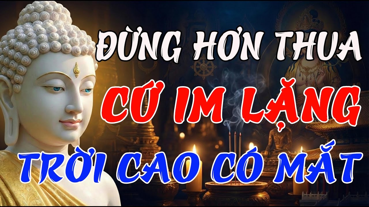 Phật Dạy: Đừng Hơn Thua – Cứ Im Lặng, Cuộc Đời Tự Nhiên Thay Đổi, Bình An Sẽ Đến