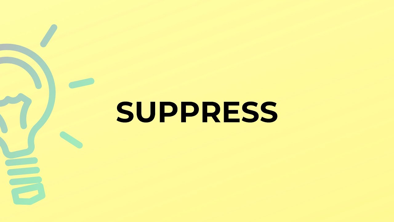What is the meaning of the word SUPPRESS?