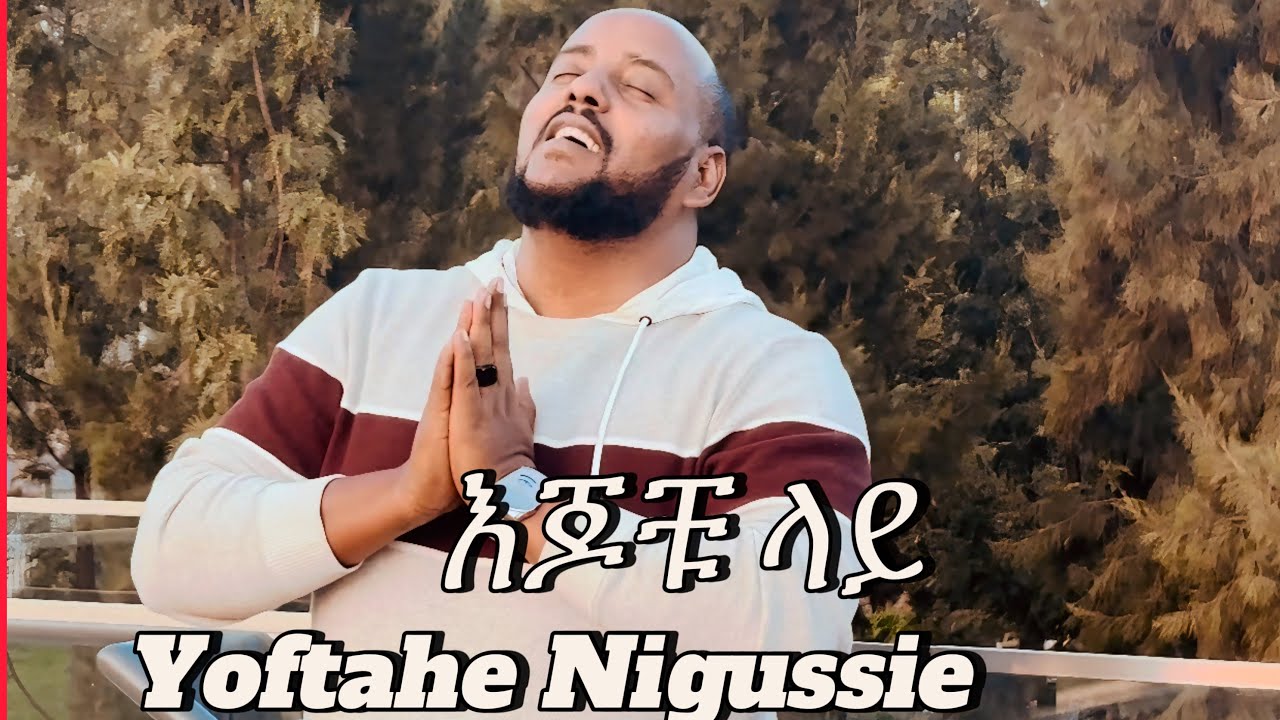 እጆቹ ላይ (Ejochu Lay) Yoftahe Nigussie Amharic Gospel Song 2024