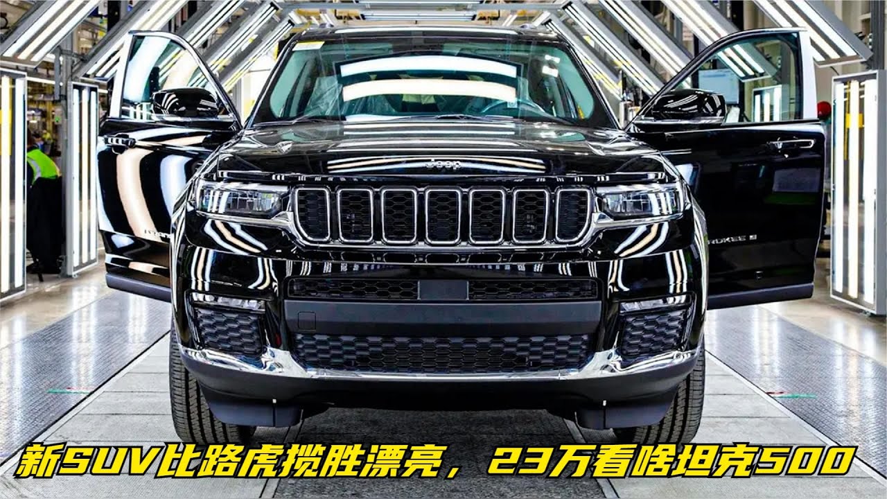 2023款吉普大切诺基亮相！新SUV比路虎揽胜漂亮，23万看啥坦克500