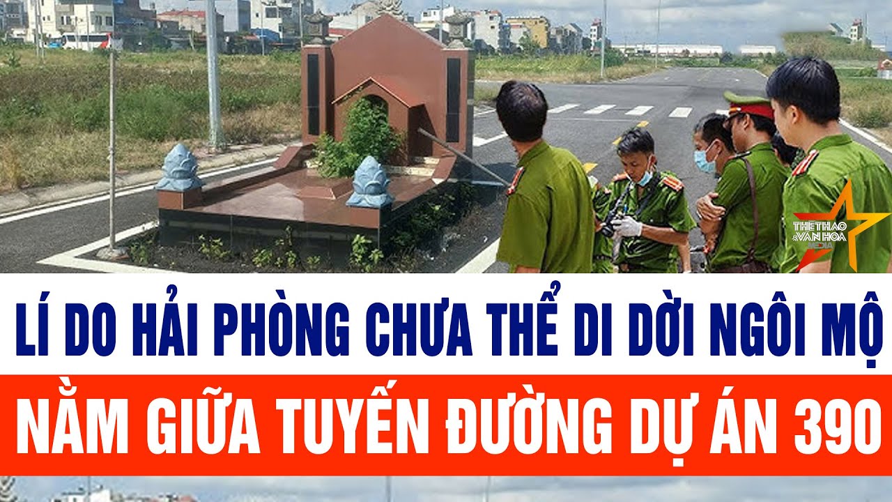 Lí do Hải Phòng chưa thể di dời ngôi mộ nằm giữa tuyến đường dự án 390