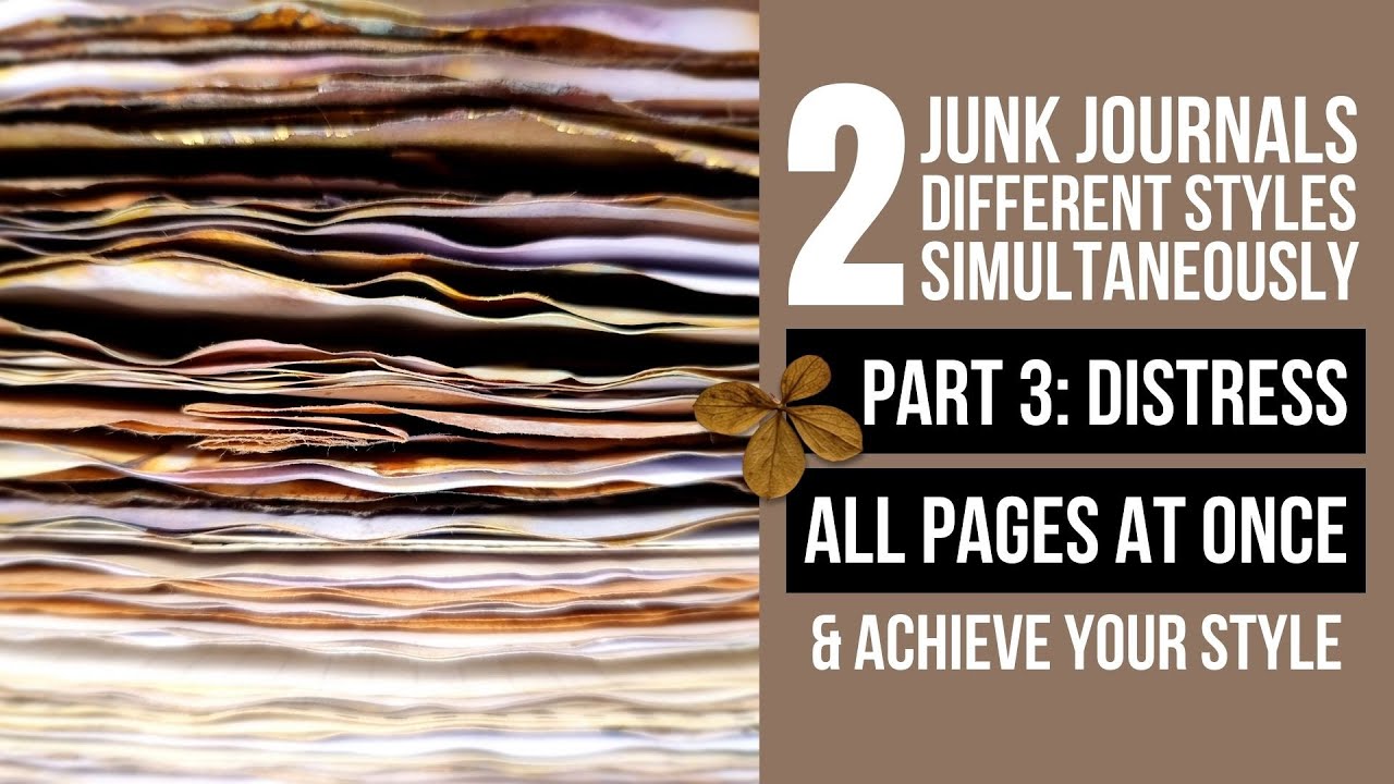 2 junk journals - 2 totally different styles - created simultaneously #3: DISTRESS ALL PAGES AT ONCE