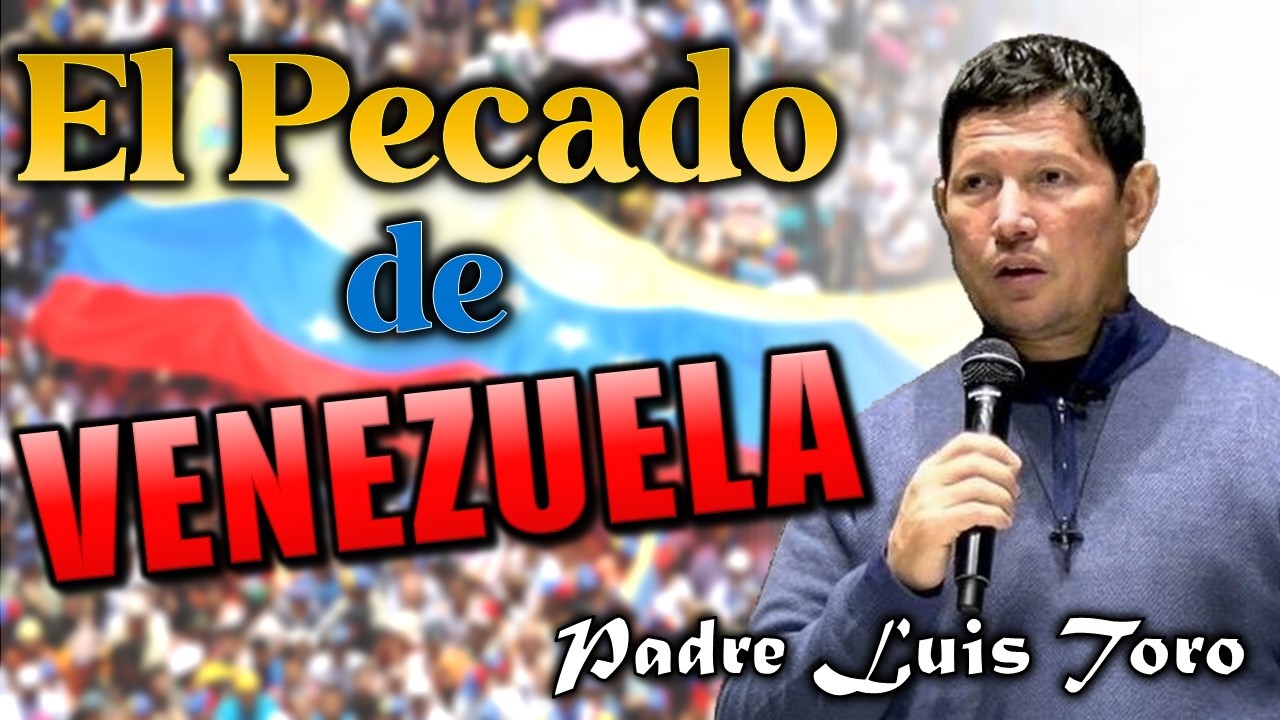 VENEZUELA, ¡TOMA CONCIENCIA! -  Padre Luis Toro