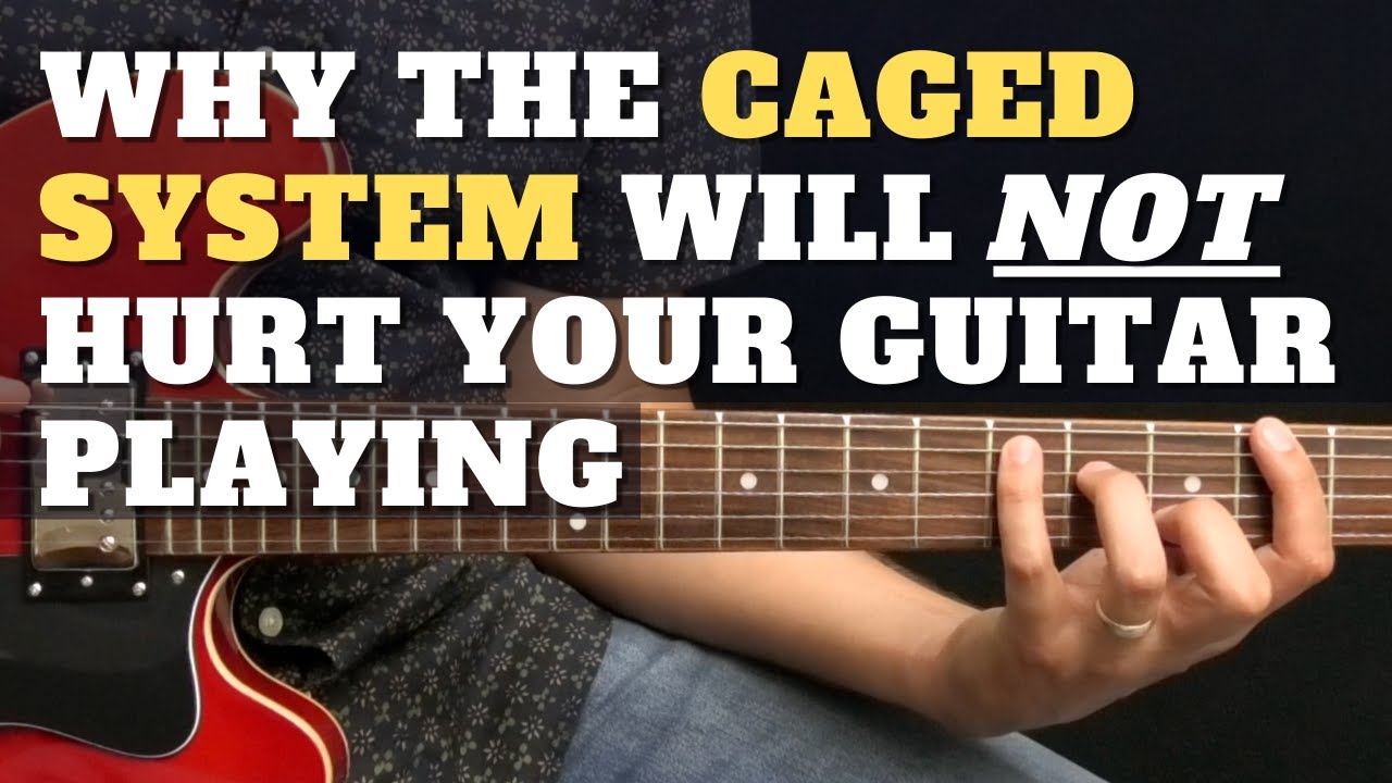 Why the CAGED System Will NOT Hurt Your Guitar Playing