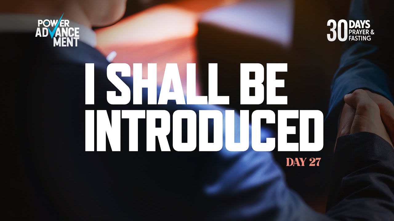 DAY 27 - I Shall Be Introduced | 30 DAYS PRAYER AND FASTING