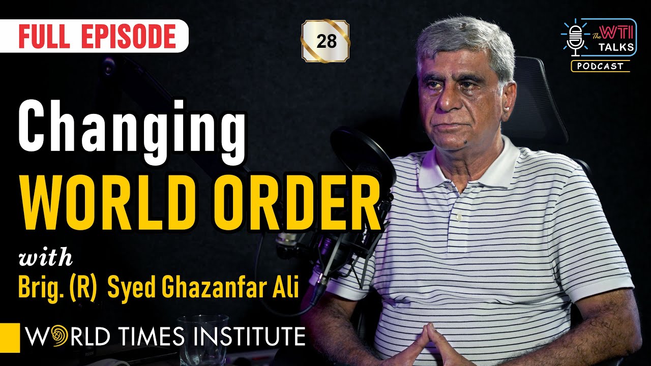 Navigating the New World Order: A Conversation with Brig (R) Syed Ghazanfar Ali | WTI Talks | Ep: 28