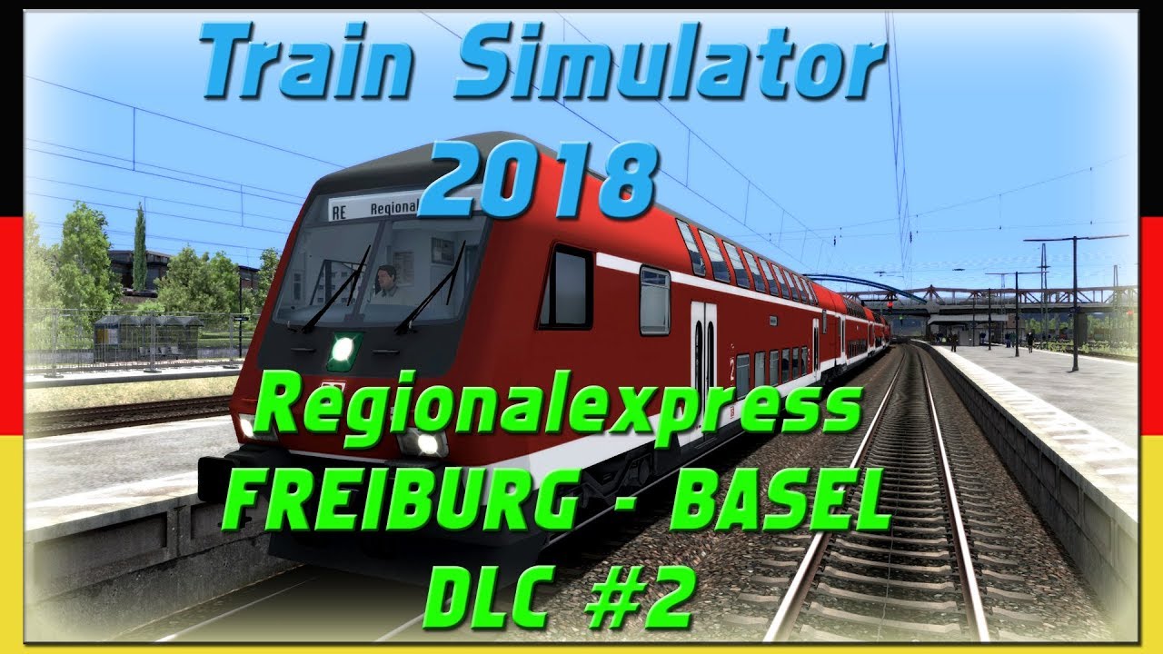 FREIBURG BASEL #2 | Regionalexpress | DLC | Train Simulator 2018 [Deutsch|HD]
