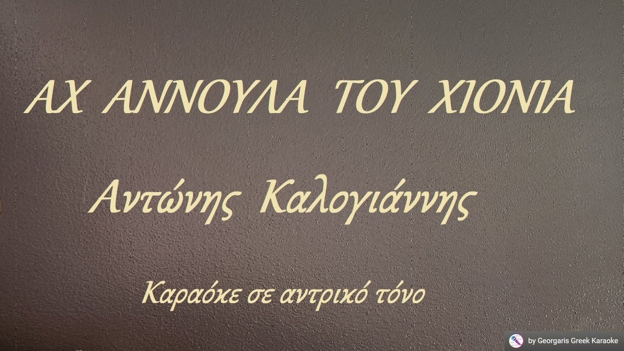 ΑΧ  ΑΝΝΟΥΛΑ  ΤΟΥ  ΧΙΟΝΙΑ - Αντώνης  Καλογιάννης (ΦΑ) Καραόκε σε αντρικό τόνο