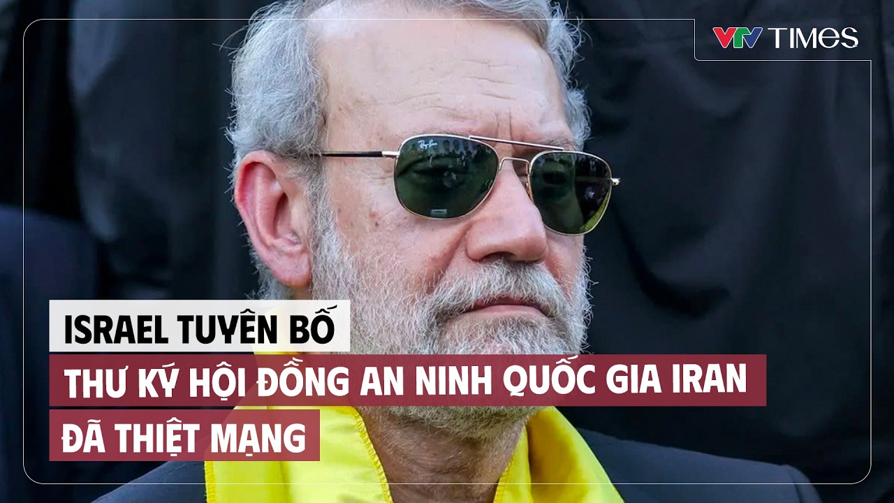 Israel tuyên bố thư ký Hội đồng An ninh Quốc gia Iran đã thiệt mạng | Cụm tin | VTV Times