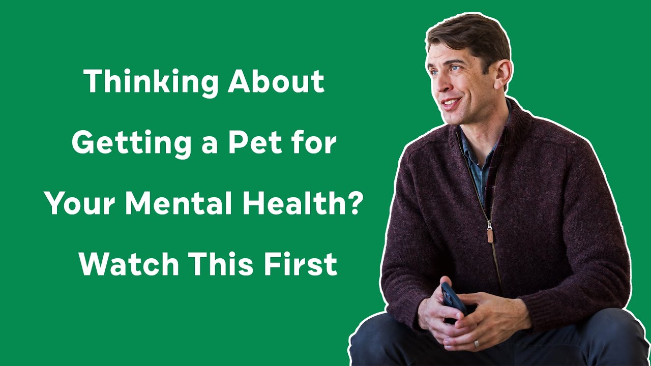 Thinking About Getting a Pet for Your Mental Health? Watch This First
