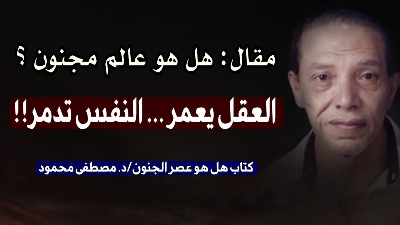 مقال: هل هو عالم مجنون؟ العقل يعمر و النفس تدمر | تحليل مصطفى محمود من كتاب ' هل هو عصر الجنون '