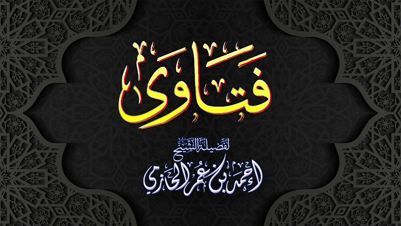 فتاوى | لفضيلة الشيخ العلامة أحمد بن عمر الحازمي