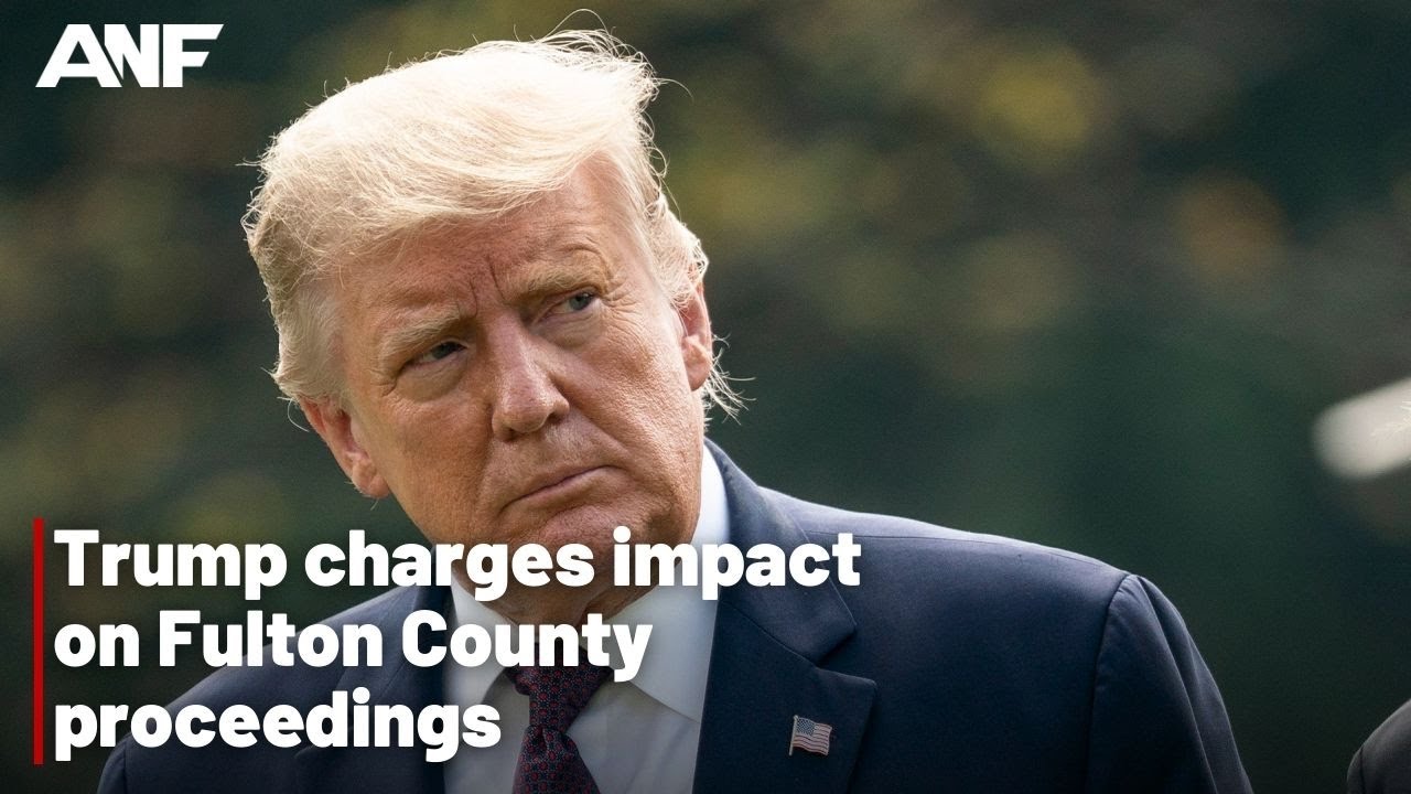 Trump charges impact on Fulton County proceedings
