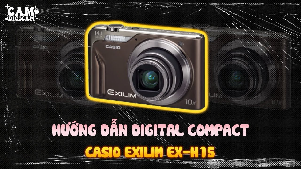 Casio Exilim H15 - Hướng Dẫn - Cam.digicam