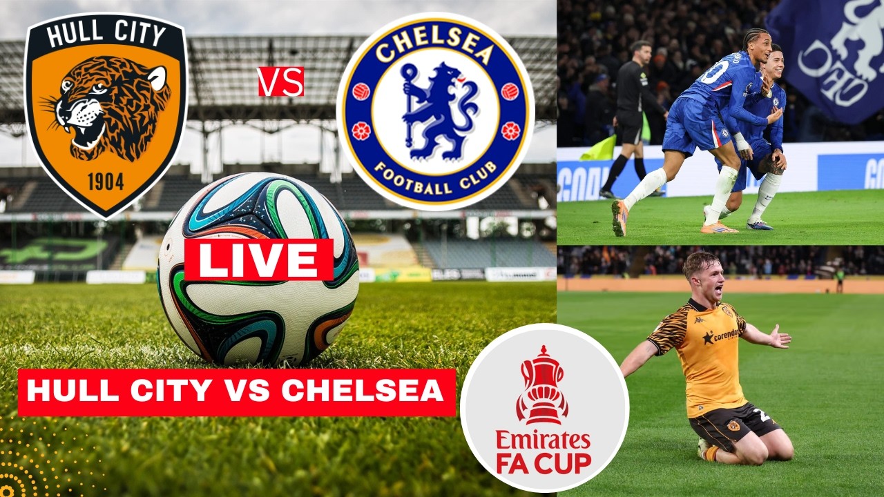 Hull City vs Chelsea Live Stream FA Cup 2026 Football Match Today Score Commentary Highlights FC Now