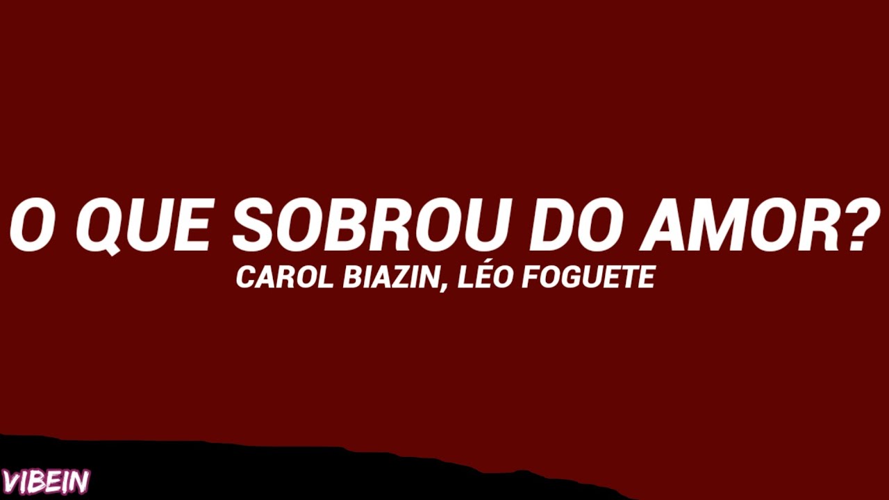 Carol Biazin, Léo Foguete - O Que Sobrou Do Amor (Letra/Legendado)