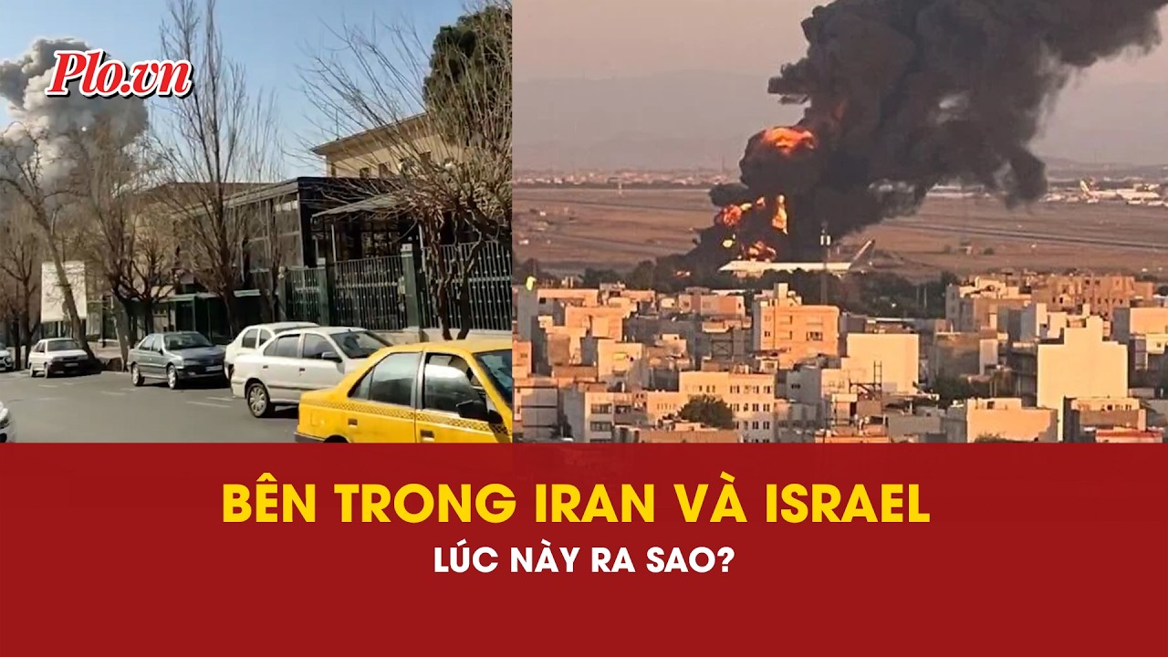 Cập nhật nóng: Bên trong Iran và Israel lúc này ra sao?- PLO
